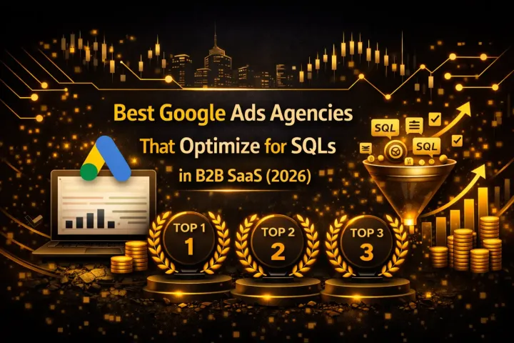 Best Google Ads Agencies That Optimize for SQLs in B2B SaaS (2026)