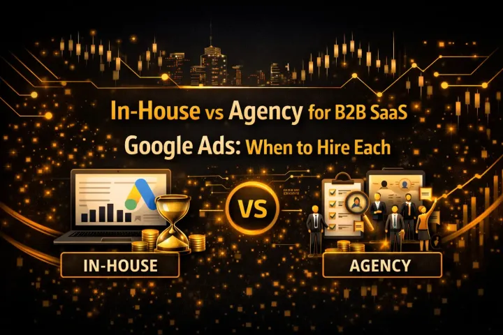 In-House vs Agency for B2B SaaS Google Ads: When to Hire Each